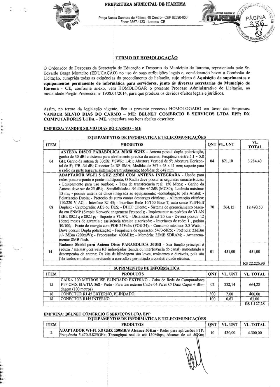 Edvaldo Braga Monteiro (EDUCAÇÃO) no uso de suas atribuições legais e considerando haver a Comissão de Licitação cumprida todas as exigências do procedimento de licitação cujo objeto é Aquisição de