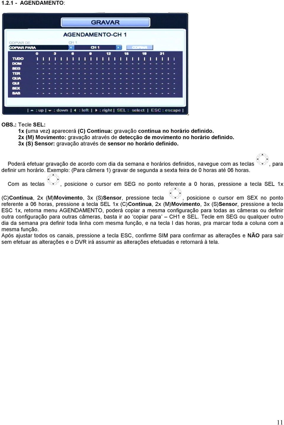 Exemplo: (Para câmera 1) gravar de segunda a sexta feira de 0 horas até 06 horas.