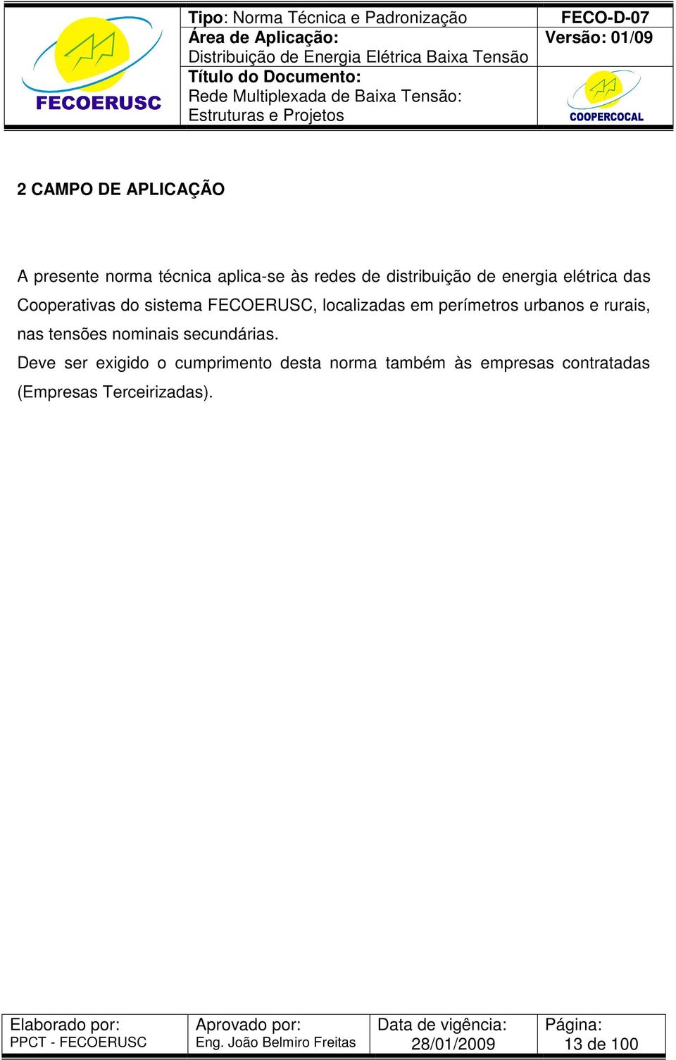 perímetros urbanos e rurais, nas tensões nominais secundárias.