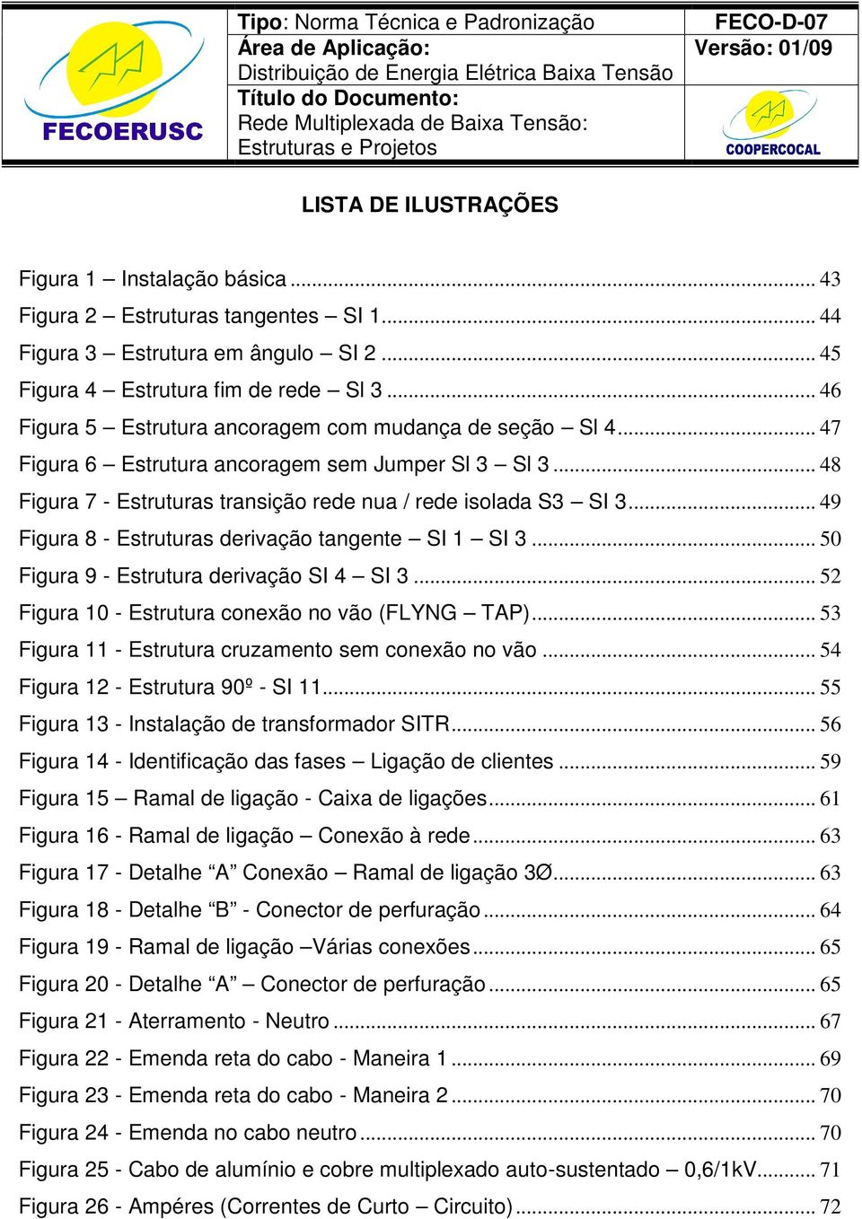 .. 49 Figura 8 - Estruturas derivação tangente SI 1 SI 3... 50 Figura 9 - Estrutura derivação SI 4 SI 3... 52 Figura 10 - Estrutura conexão no vão (FLYNG TAP).