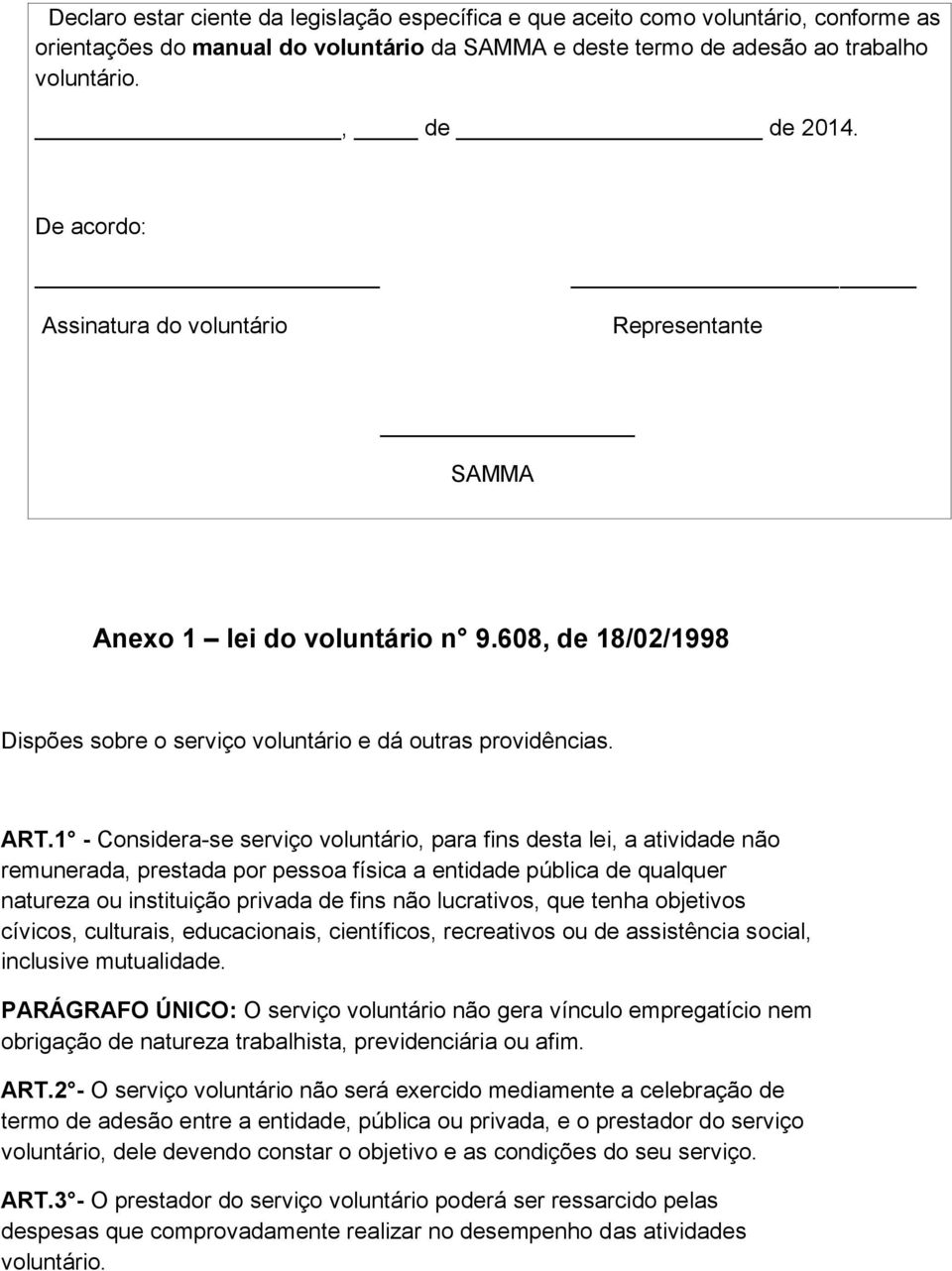 1 - Considera-se serviço voluntário, para fins desta lei, a atividade não remunerada, prestada por pessoa física a entidade pública de qualquer natureza ou instituição privada de fins não lucrativos,