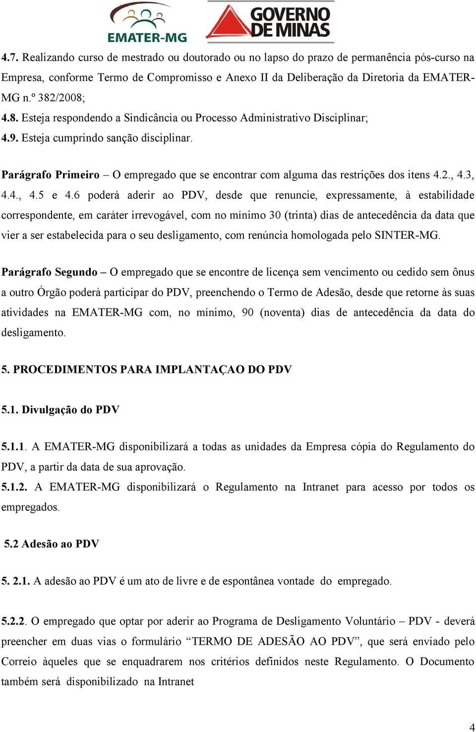 Parágrafo Primeiro O empregado que se encontrar com alguma das restrições dos itens 4.2., 4.3, 4.4., 4.5 e 4.