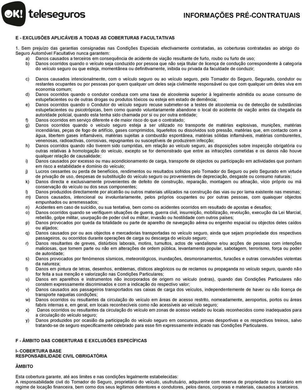 terceiros em consequência de acidente de viação resultante de furto, roubo ou furto de uso; b) Danos ocorridos quando o veículo seja conduzido por pessoa que não seja titular de licença de condução