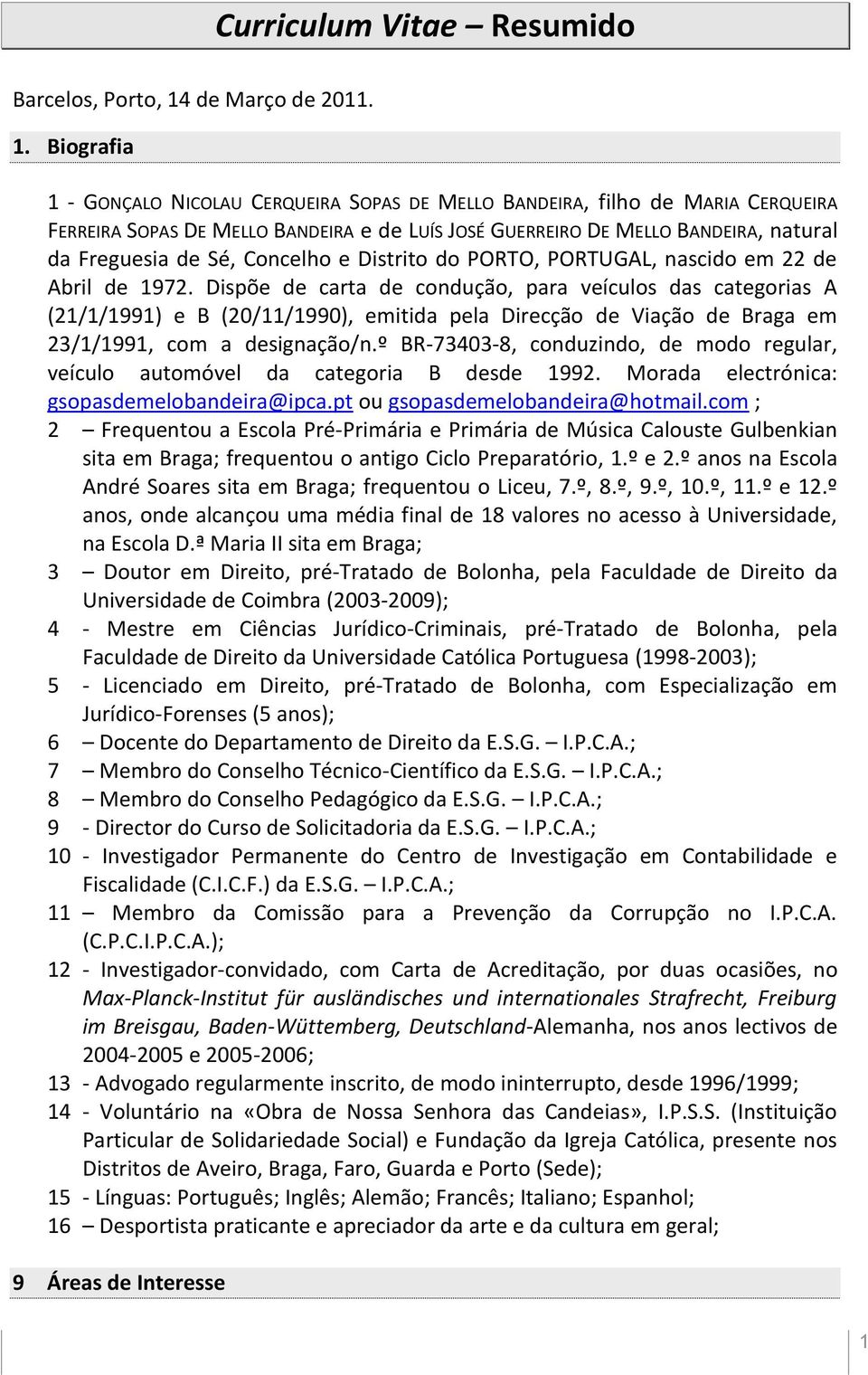 Biografia 1 - GONÇALO NICOLAU CERQUEIRA SOPAS DE MELLO BANDEIRA, filho de MARIA CERQUEIRA FERREIRA SOPAS DE MELLO BANDEIRA e de LUÍS JOSÉ GUERREIRO DE MELLO BANDEIRA, natural da Freguesia de Sé,
