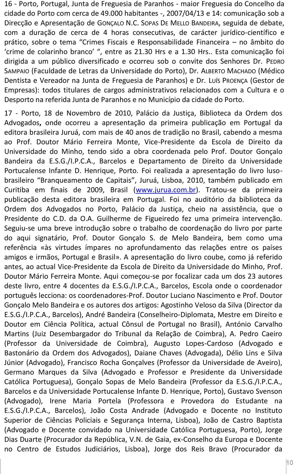 SOPAS DE MELLO BANDEIRA, seguida de debate, com a duração de cerca de 4 horas consecutivas, de carácter jurídico-científico e prático, sobre o tema Crimes Fiscais e Responsabilidade Financeira no