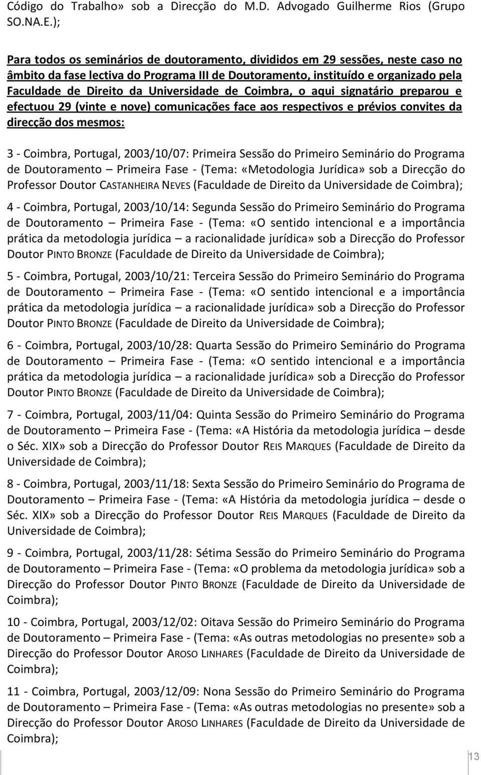 Universidade de Coimbra, o aqui signatário preparou e efectuou 29 (vinte e nove) comunicações face aos respectivos e prévios convites da direcção dos mesmos: 3 - Coimbra, Portugal, 2003/10/07: