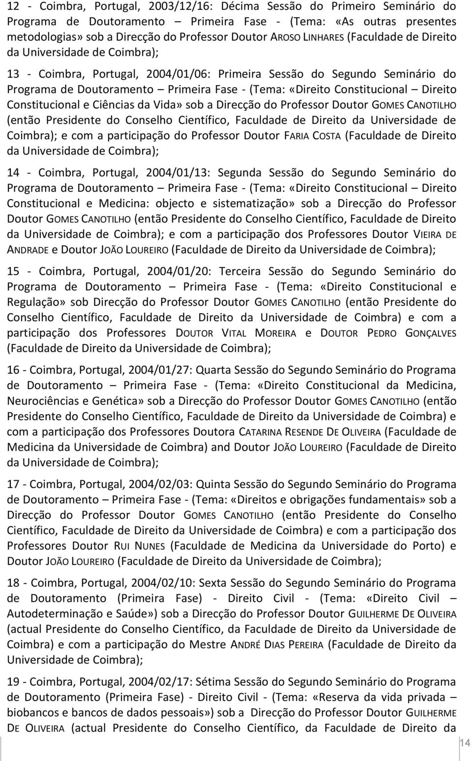 Constitucional Direito Constitucional e Ciências da Vida» sob a Direcção do Professor Doutor GOMES CANOTILHO (então Presidente do Conselho Científico, Faculdade de Direito da Universidade de