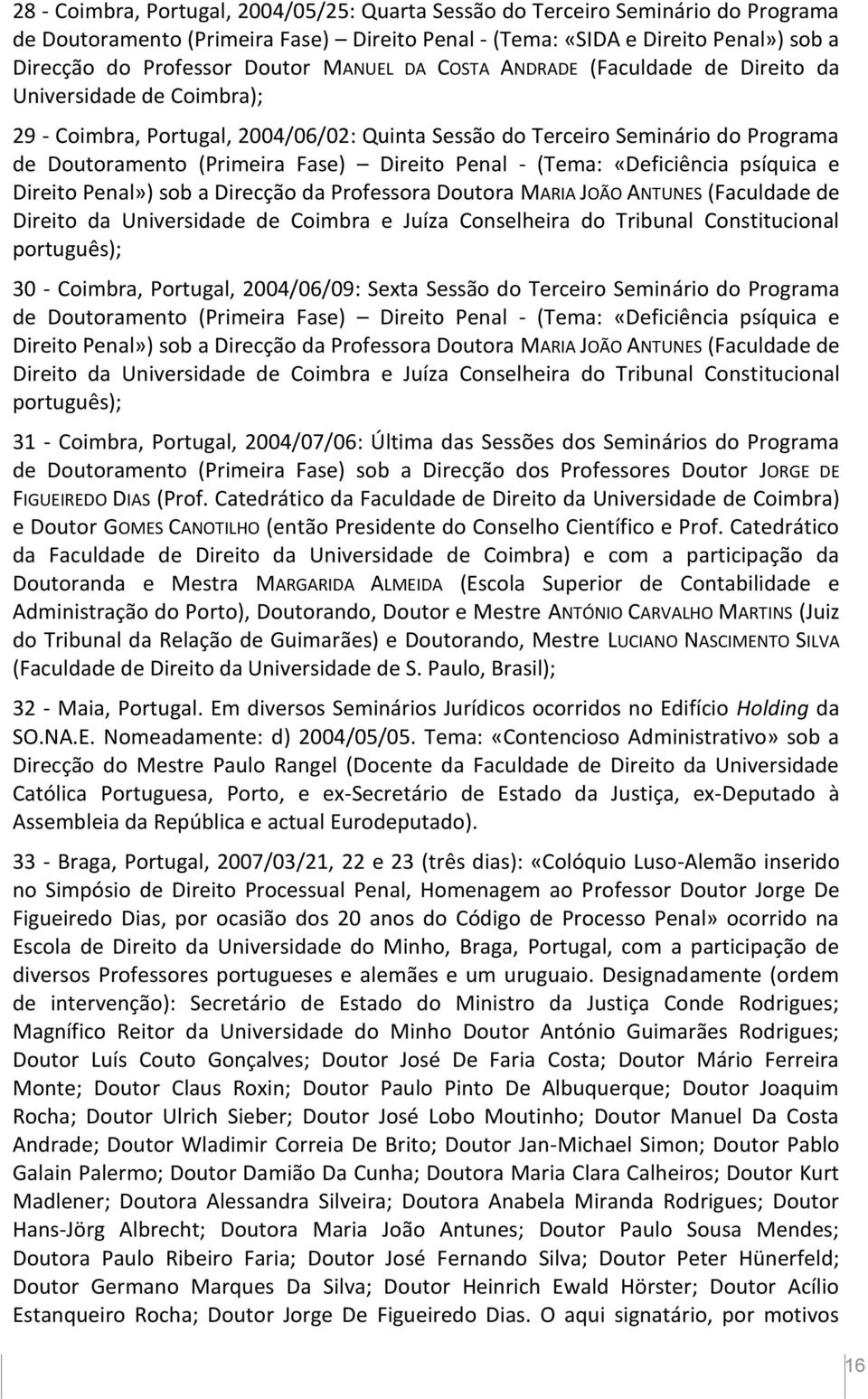 Penal - (Tema: «Deficiência psíquica e Direito Penal») sob a Direcção da Professora Doutora MARIA JOÃO ANTUNES (Faculdade de Direito da Universidade de Coimbra e Juíza Conselheira do Tribunal
