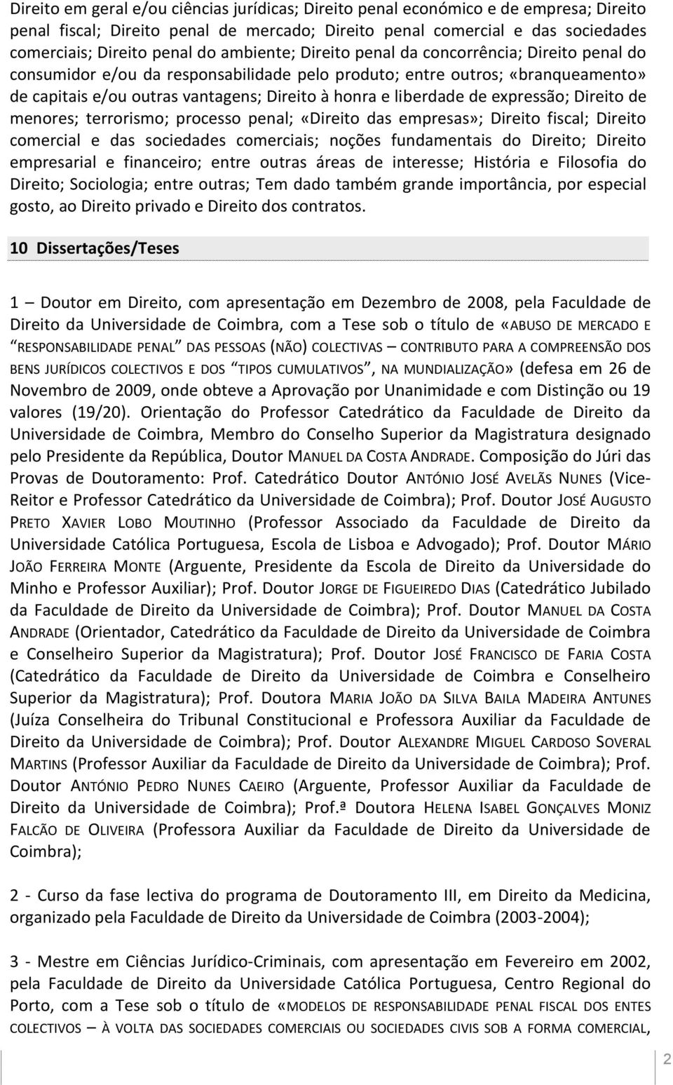 liberdade de expressão; Direito de menores; terrorismo; processo penal; «Direito das empresas»; Direito fiscal; Direito comercial e das sociedades comerciais; noções fundamentais do Direito; Direito