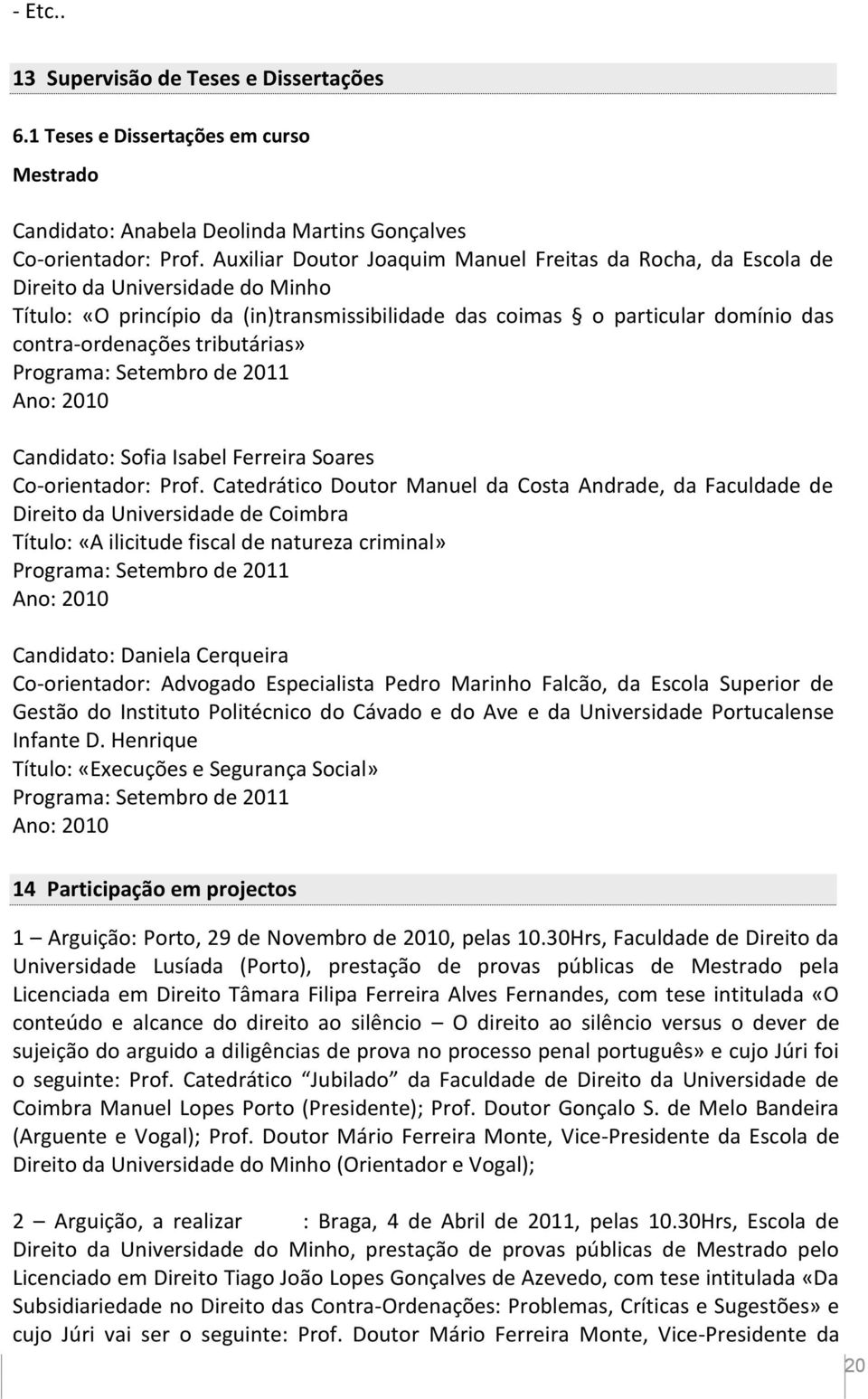 tributárias» Programa: Setembro de 2011 Ano: 2010 Candidato: Sofia Isabel Ferreira Soares Co-orientador: Prof.