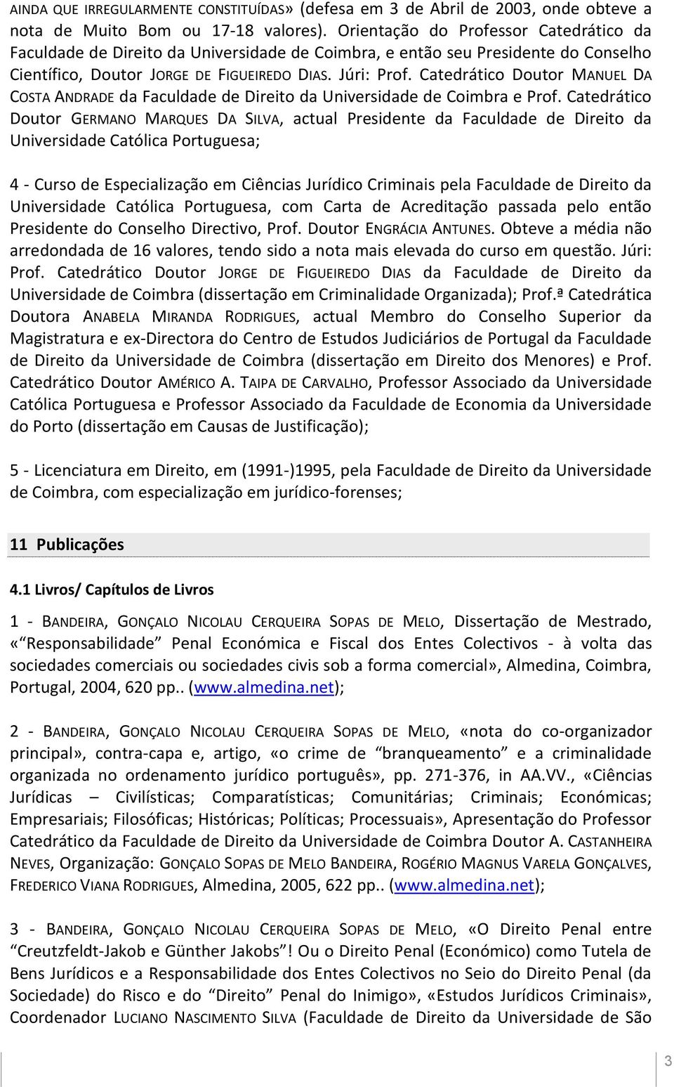 Catedrático Doutor MANUEL DA COSTA ANDRADE da Faculdade de Direito da Universidade de Coimbra e Prof.