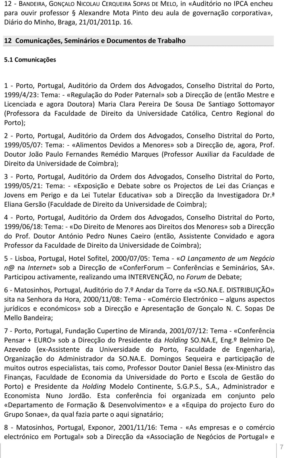 1 Comunicações 1 - Porto, Portugal, Auditório da Ordem dos Advogados, Conselho Distrital do Porto, 1999/4/23: Tema: - «Regulação do Poder Paternal» sob a Direcção de (então Mestre e Licenciada e