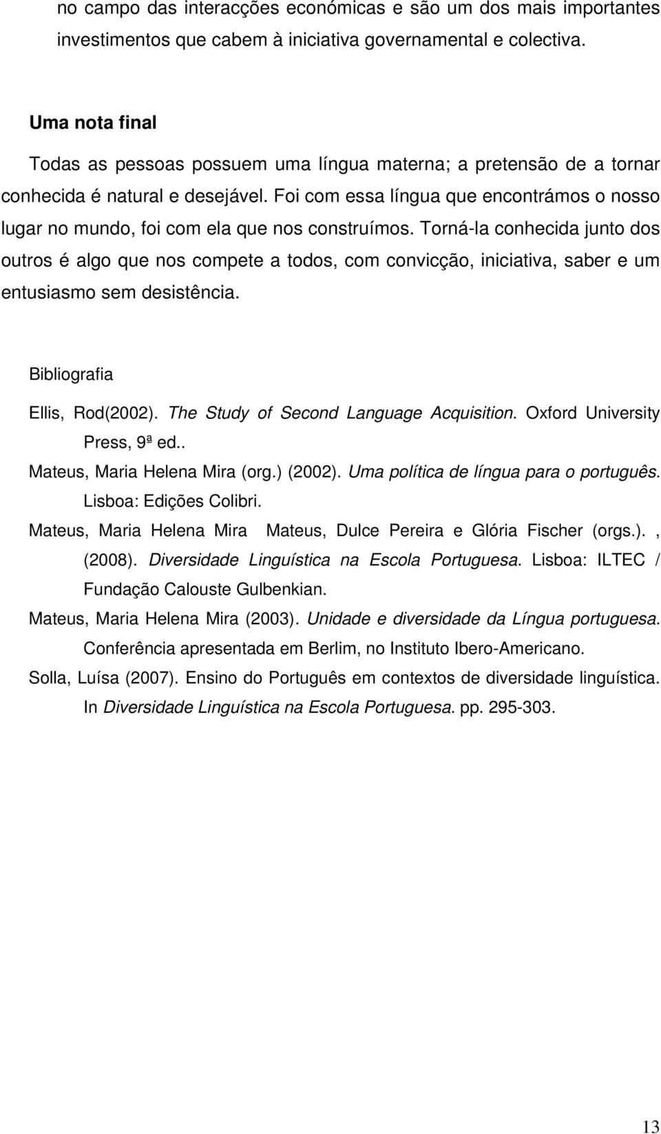 Foi com essa língua que encontrámos o nosso lugar no mundo, foi com ela que nos construímos.