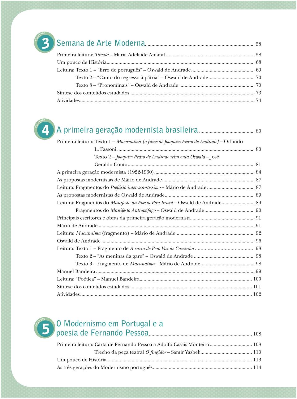 .. 74 A primeira geração modernista brasileira... 80 Primeira leitura: Texto 1 Macunaíma [o filme de Joaquim Pedro de Andrade] Orlando L. Fassoni.