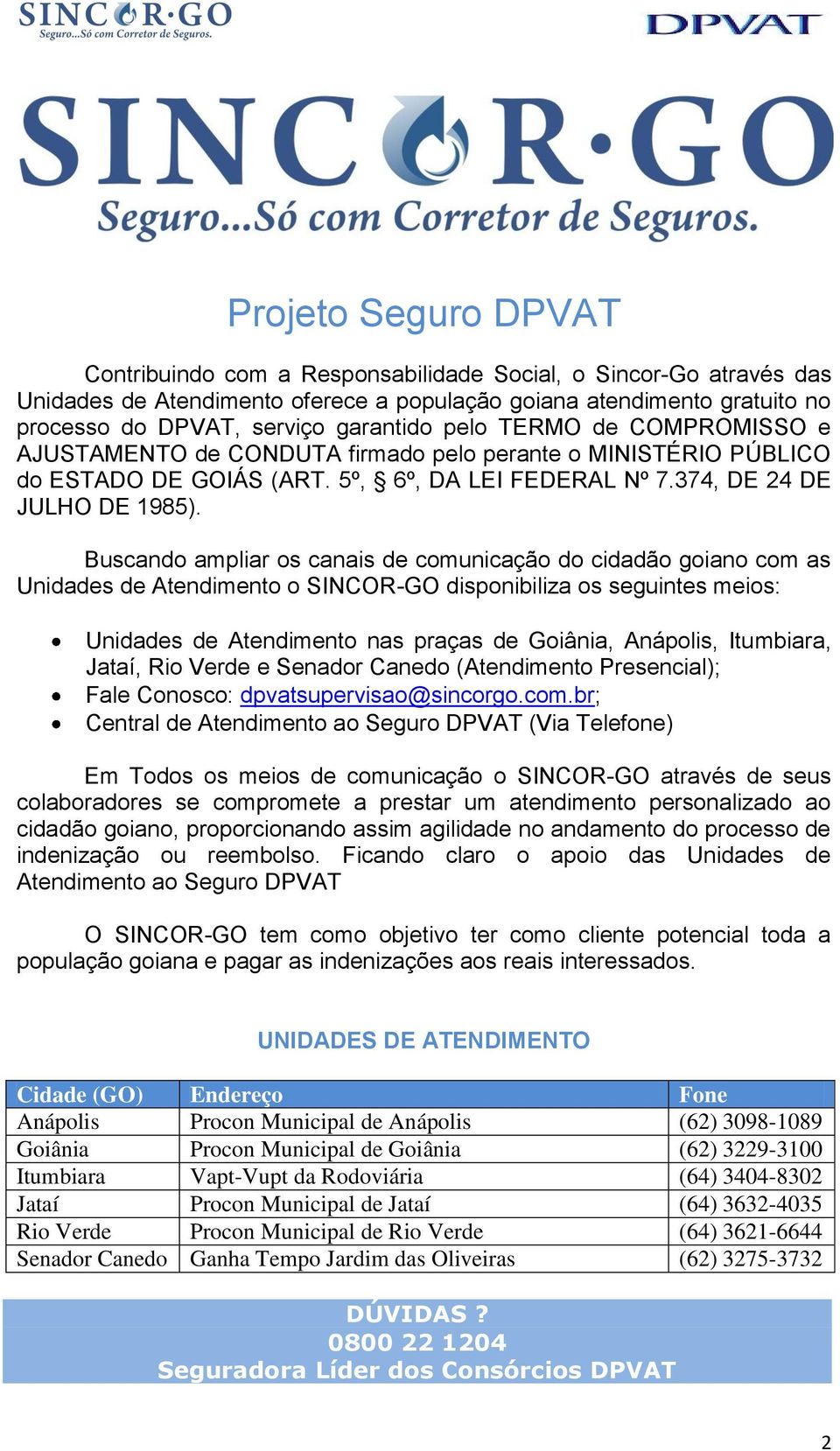 Buscando ampliar os canais de comunicação do cidadão goiano com as Unidades de Atendimento o SINCOR-GO disponibiliza os seguintes meios: Unidades de Atendimento nas praças de Goiânia, Anápolis,