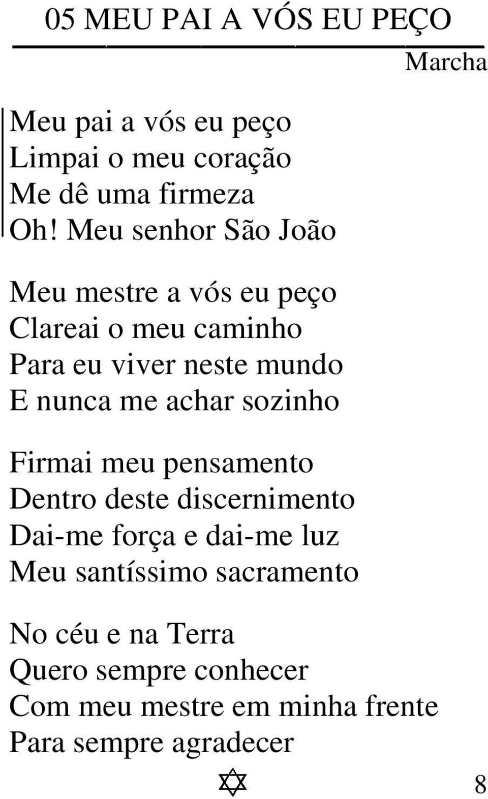 me achar sozinho Firmai meu pensamento Dentro deste discernimento Dai-me força e dai-me luz Meu