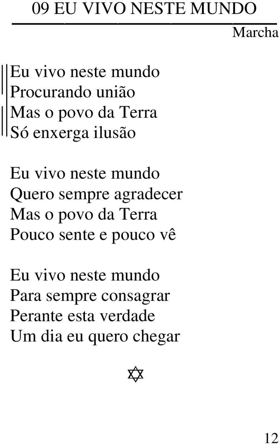 sempre agradecer Mas o povo da Terra Pouco sente e pouco vê Eu vivo