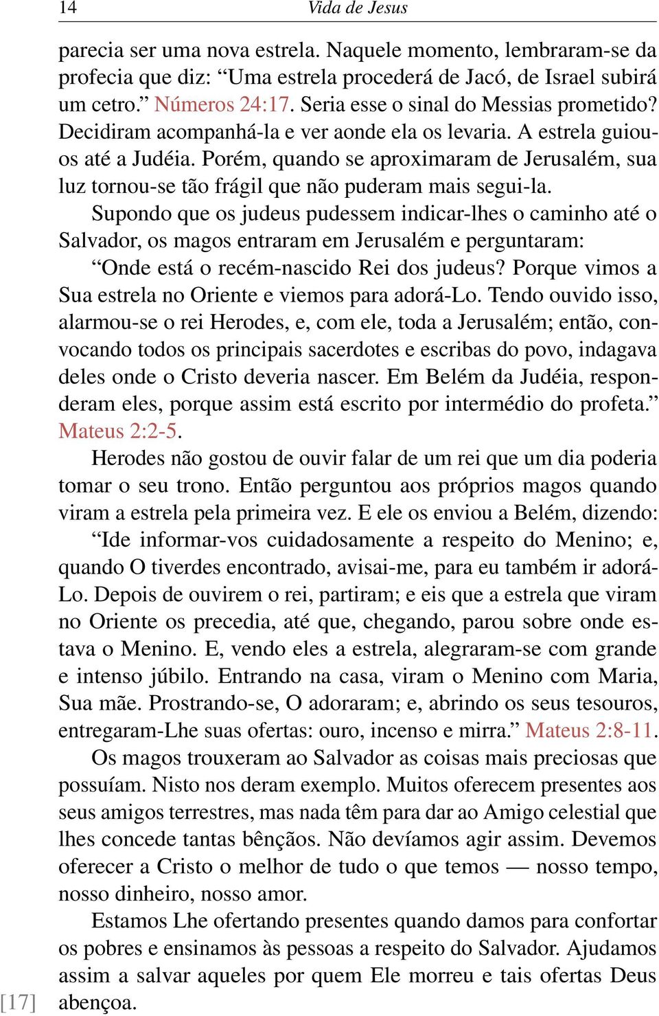 Porém, quando se aproximaram de Jerusalém, sua luz tornou-se tão frágil que não puderam mais segui-la.