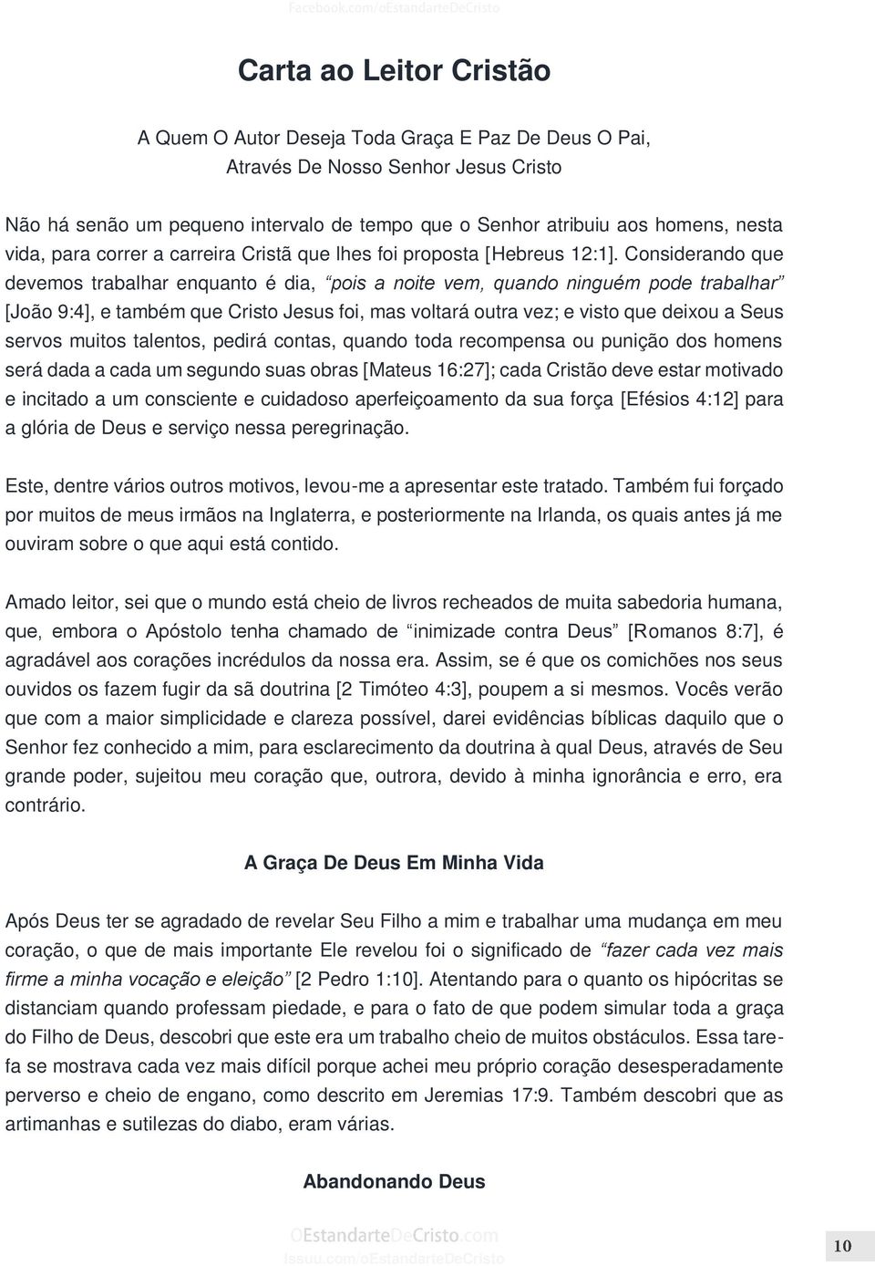 Considerando que devemos trabalhar enquanto é dia, pois a noite vem, quando ninguém pode trabalhar [João 9:4], e também que Cristo Jesus foi, mas voltará outra vez; e visto que deixou a Seus servos