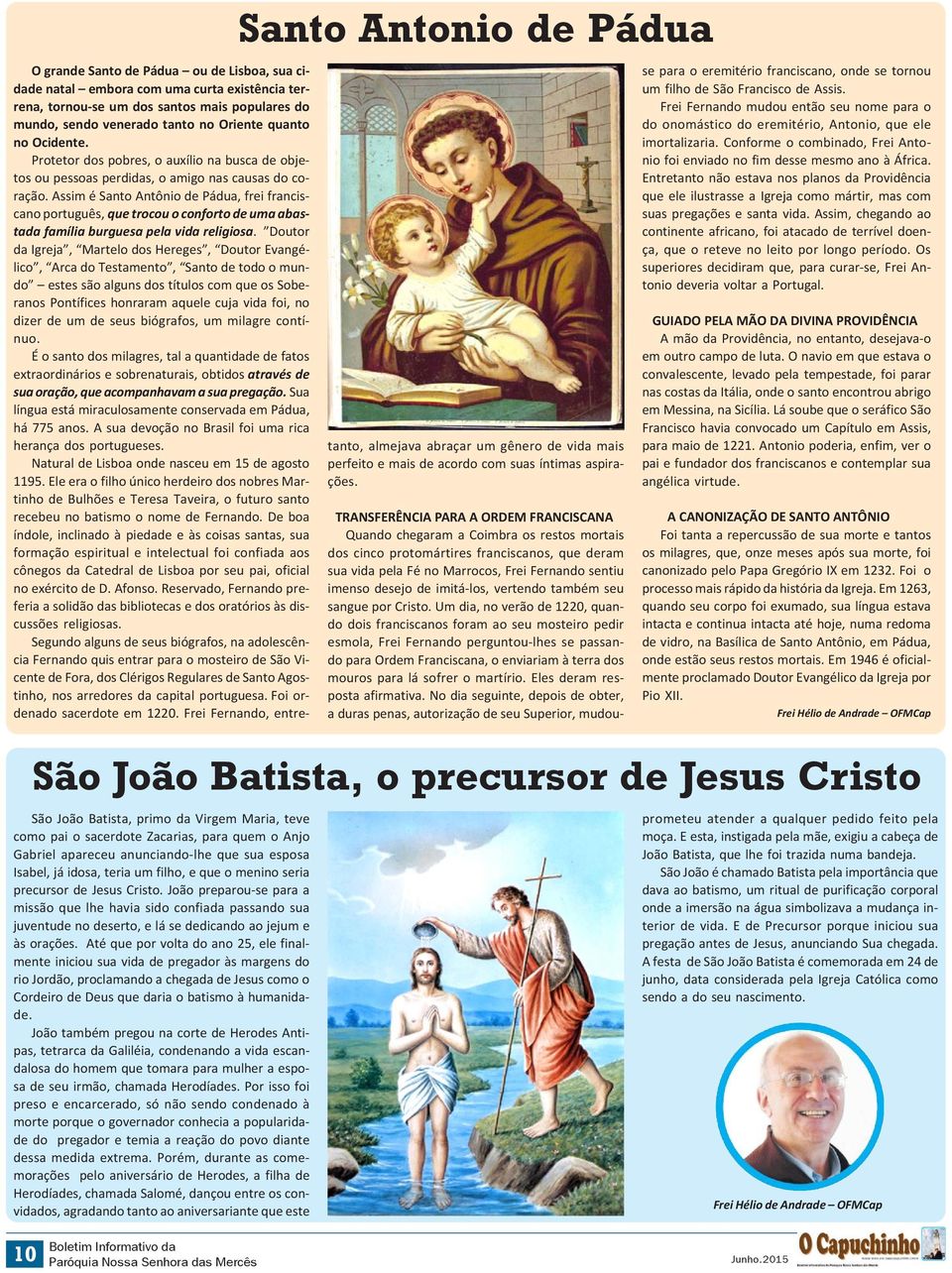 Assim é Santo Antônio de Pádua, frei franciscano português, que trocou o conforto de uma abastada família burguesa pela vida religiosa.