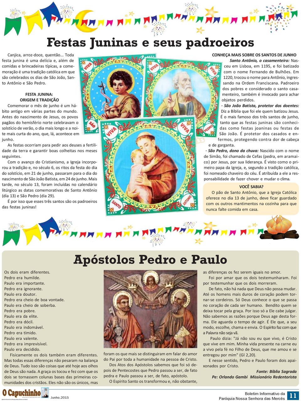 Festas Juninas e seus padroeiros FESTA JUNINA: ORIGEM E TRADIÇÃO Comemorar o mês de junho é um hábito antigo em várias partes do mundo.