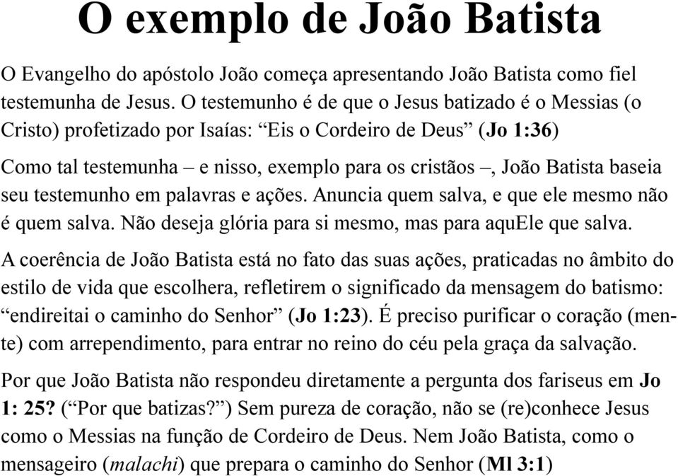 testemunho em palavras e ações. Anuncia quem salva, e que ele mesmo não é quem salva. Não deseja glória para si mesmo, mas para aquele que salva.