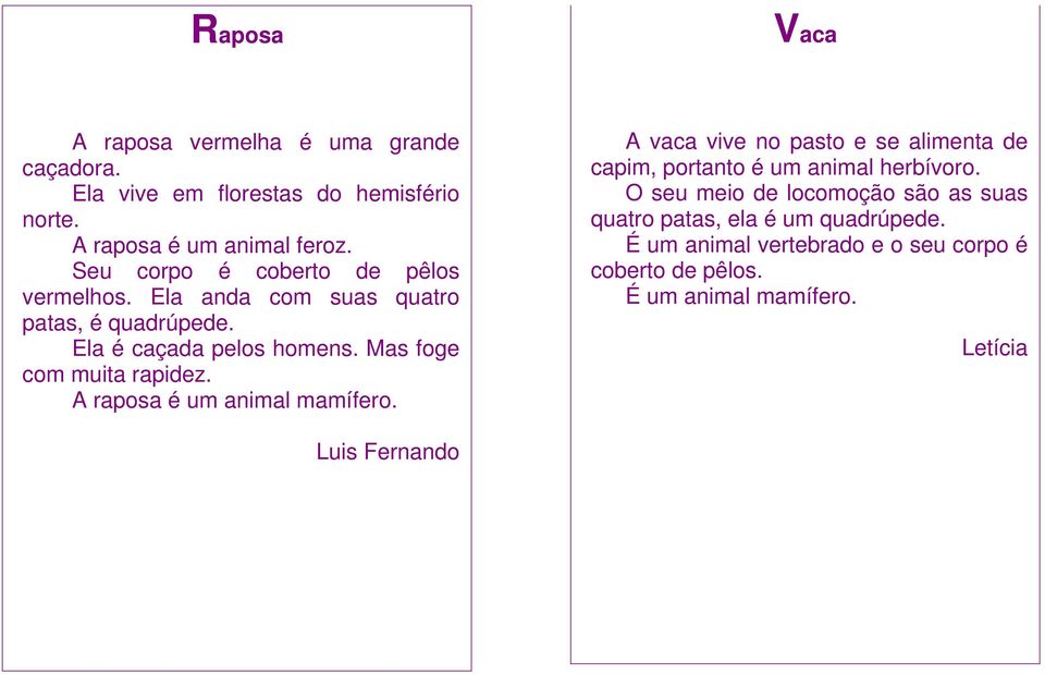 Mas foge com muita rapidez. A raposa é um animal mamífero. A vaca vive no pasto e se alimenta de capim, portanto é um animal herbívoro.