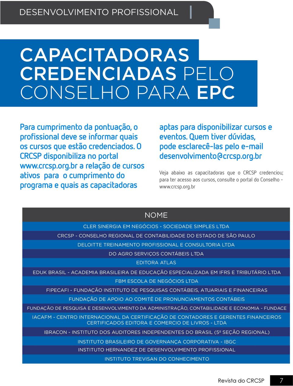 Quem tiver dúvidas, pode esclarecê-las pelo e-mail desenvolvimento@crcsp.org.br Veja abaixo as capacitadoras que o CRCSP credenciou; para ter acesso aos cursos, consulte o portal do Conselho - www.