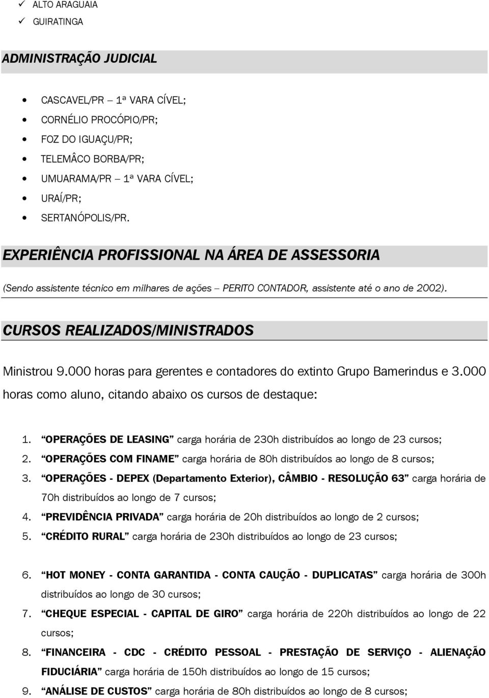 000 horas para gerentes e contadores do extinto Grupo Bamerindus e 3.000 horas como aluno, citando abaixo os cursos de destaque: 1.