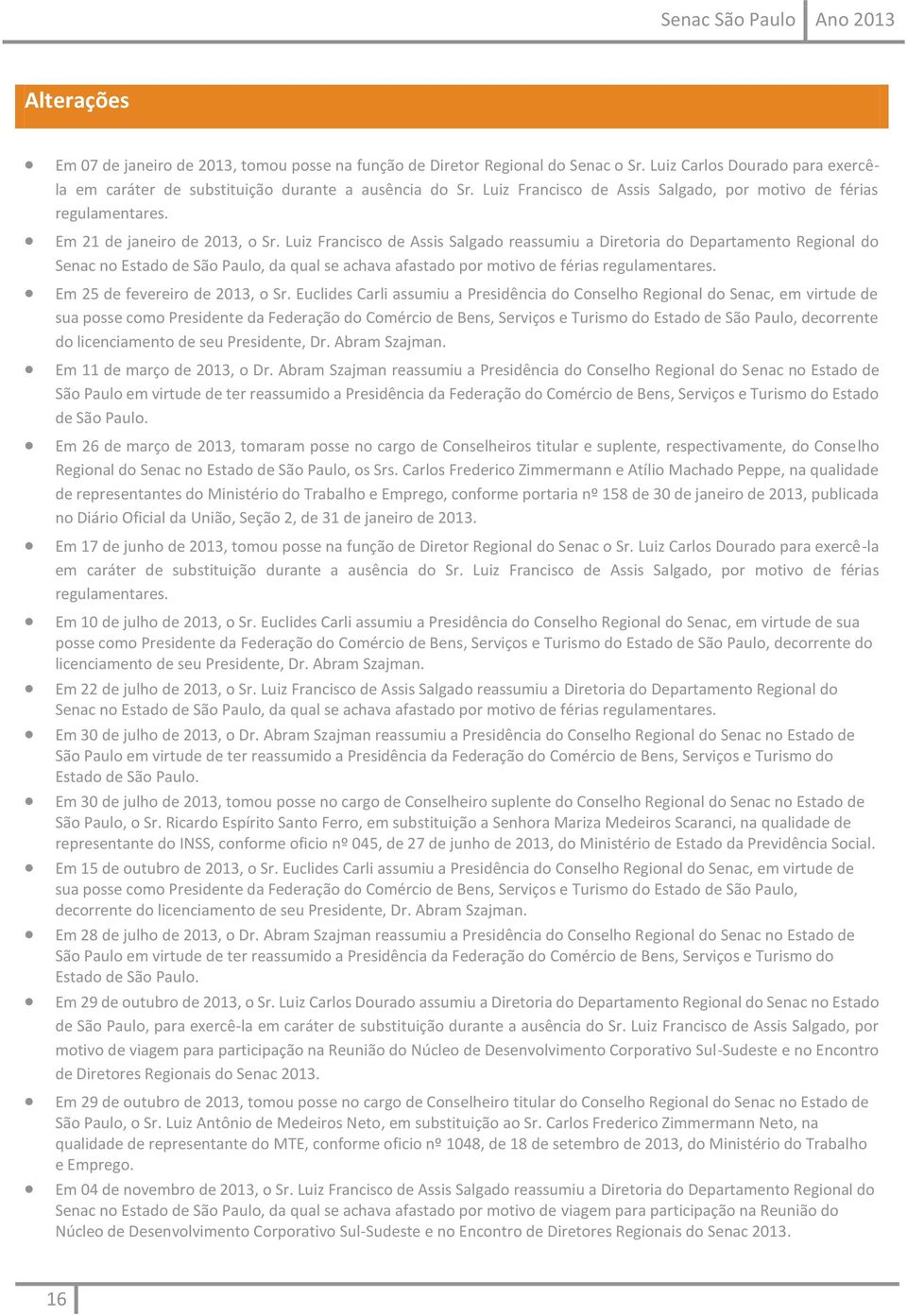 Luiz Francisco de Assis Salgado reassumiu a Diretoria do Departamento Regional do Senac no Estado de São Paulo, da qual se achava afastado por motivo de férias regulamentares.