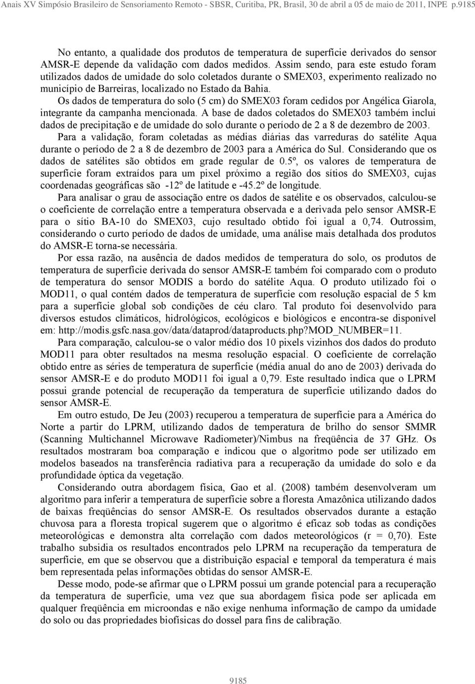 Assim sendo, para este estudo foram utilizados dados de umidade do solo coletados durante o SMEX03, experimento realizado no município de Barreiras, localizado no Estado da Bahia.