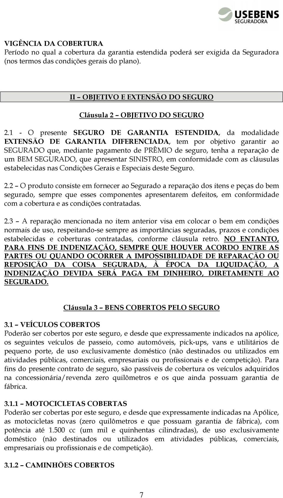 1 - O presente SEGURO DE GARANTIA ESTENDIDA, da modalidade EXTENSÃO DE GARANTIA DIFERENCIADA, tem por objetivo garantir ao SEGURADO que, mediante pagamento de PRÊMIO de seguro, tenha a reparação de