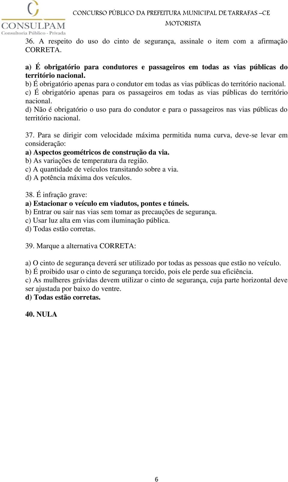 d) Não é obrigatório o uso para do condutor e para o passageiros nas vias públicas do território nacional. 37.