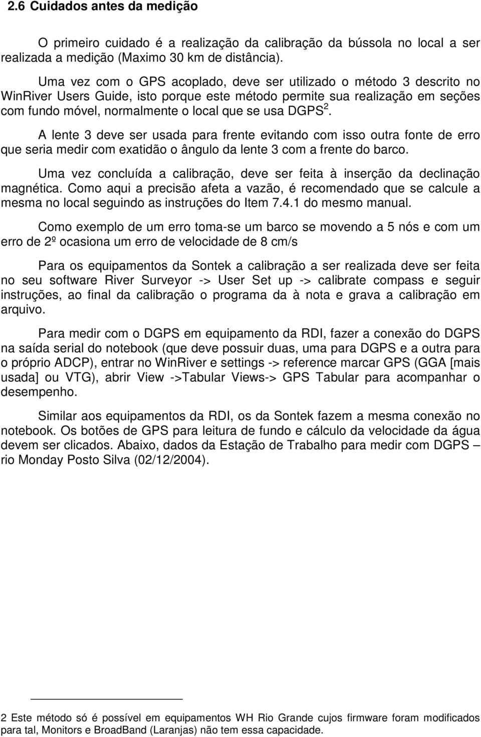 DGPS 2. A lente 3 deve ser usada para frente evitando com isso outra fonte de erro que seria medir com exatidão o ângulo da lente 3 com a frente do barco.