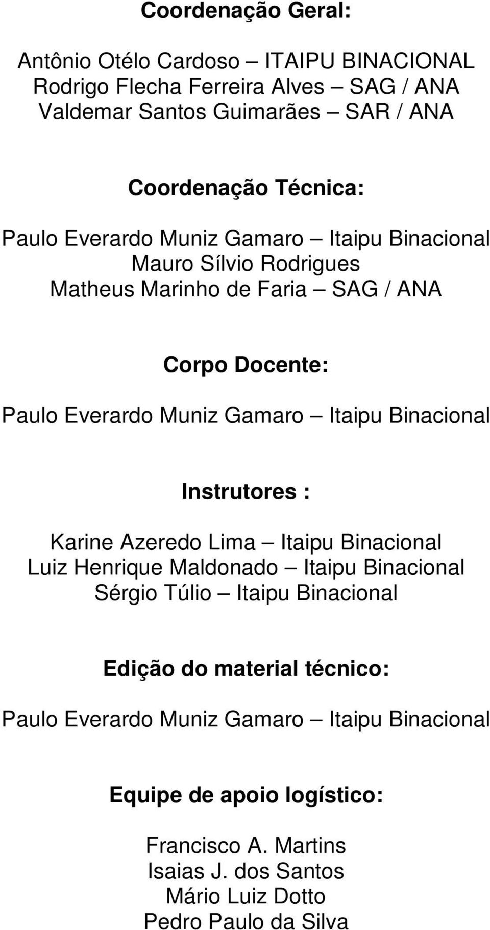 Binacional Instrutores : Karine Azeredo Lima Itaipu Binacional Luiz Henrique Maldonado Itaipu Binacional Sérgio Túlio Itaipu Binacional Edição do material