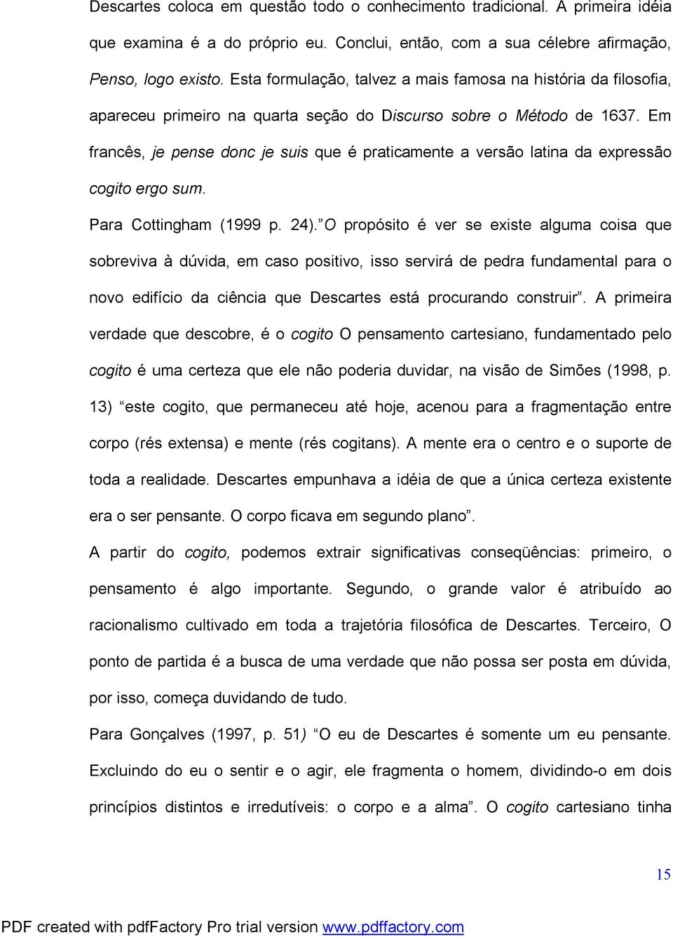 Em francês, je pense donc je suis que é praticamente a versão latina da expressão cogito ergo sum. Para Cottingham (1999 p. 24).