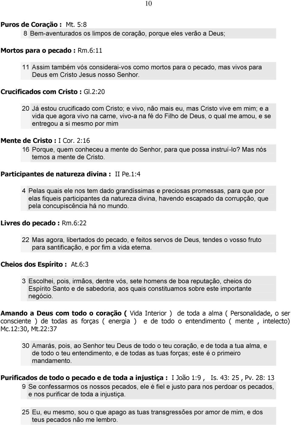 2:20 20 Já estou crucificado com Cristo; e vivo, não mais eu, mas Cristo vive em mim; e a vida que agora vivo na carne, vivo-a na fé do Filho de Deus, o qual me amou, e se entregou a si mesmo por mim