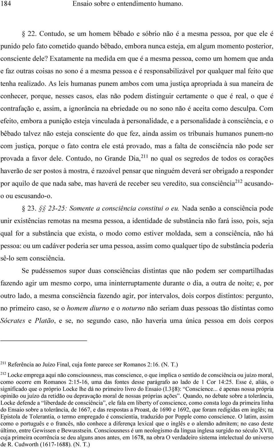 Exatamente na medida em que é a mesma pessoa, como um homem que anda e faz outras coisas no sono é a mesma pessoa e é responsabilizável por qualquer mal feito que tenha realizado.