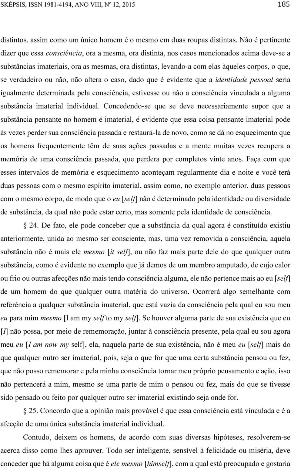 o que, se verdadeiro ou não, não altera o caso, dado que é evidente que a identidade pessoal seria igualmente determinada pela consciência, estivesse ou não a consciência vinculada a alguma