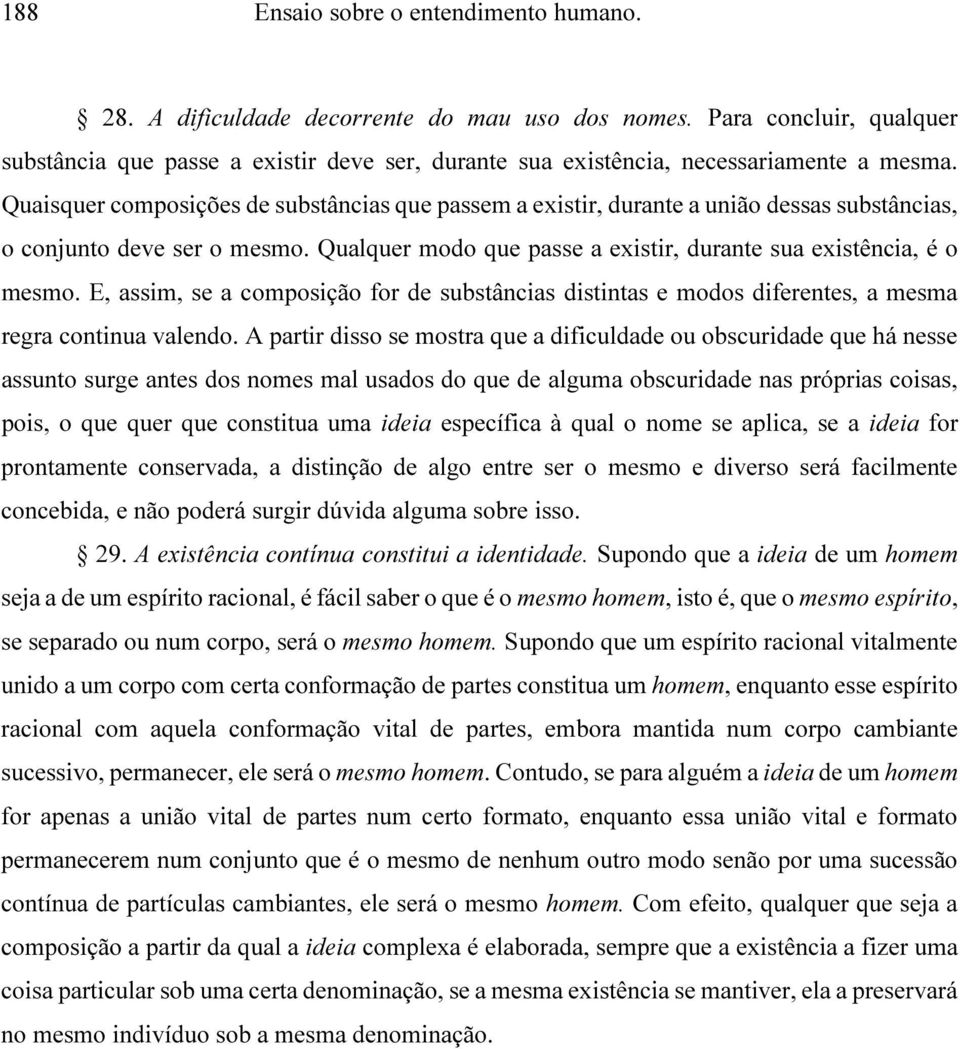 Quaisquer composições de substâncias que passem a existir, durante a união dessas substâncias, o conjunto deve ser o mesmo. Qualquer modo que passe a existir, durante sua existência, é o mesmo.