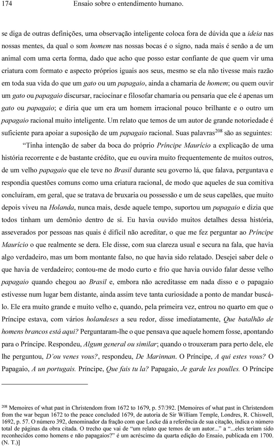 certa forma, dado que acho que posso estar confiante de que quem vir uma criatura com formato e aspecto próprios iguais aos seus, mesmo se ela não tivesse mais razão em toda sua vida do que um gato