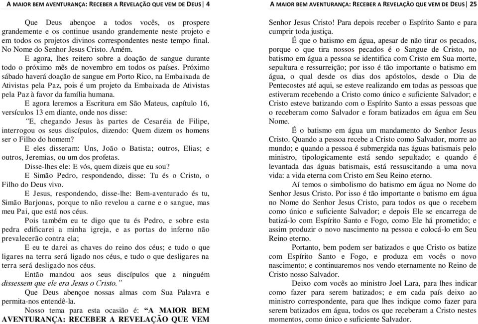 Próximo sábado haverá doação de sangue em Porto Rico, na Embaixada de Ativistas pela Paz, pois é um projeto da Embaixada de Ativistas pela Paz à favor da família humana.