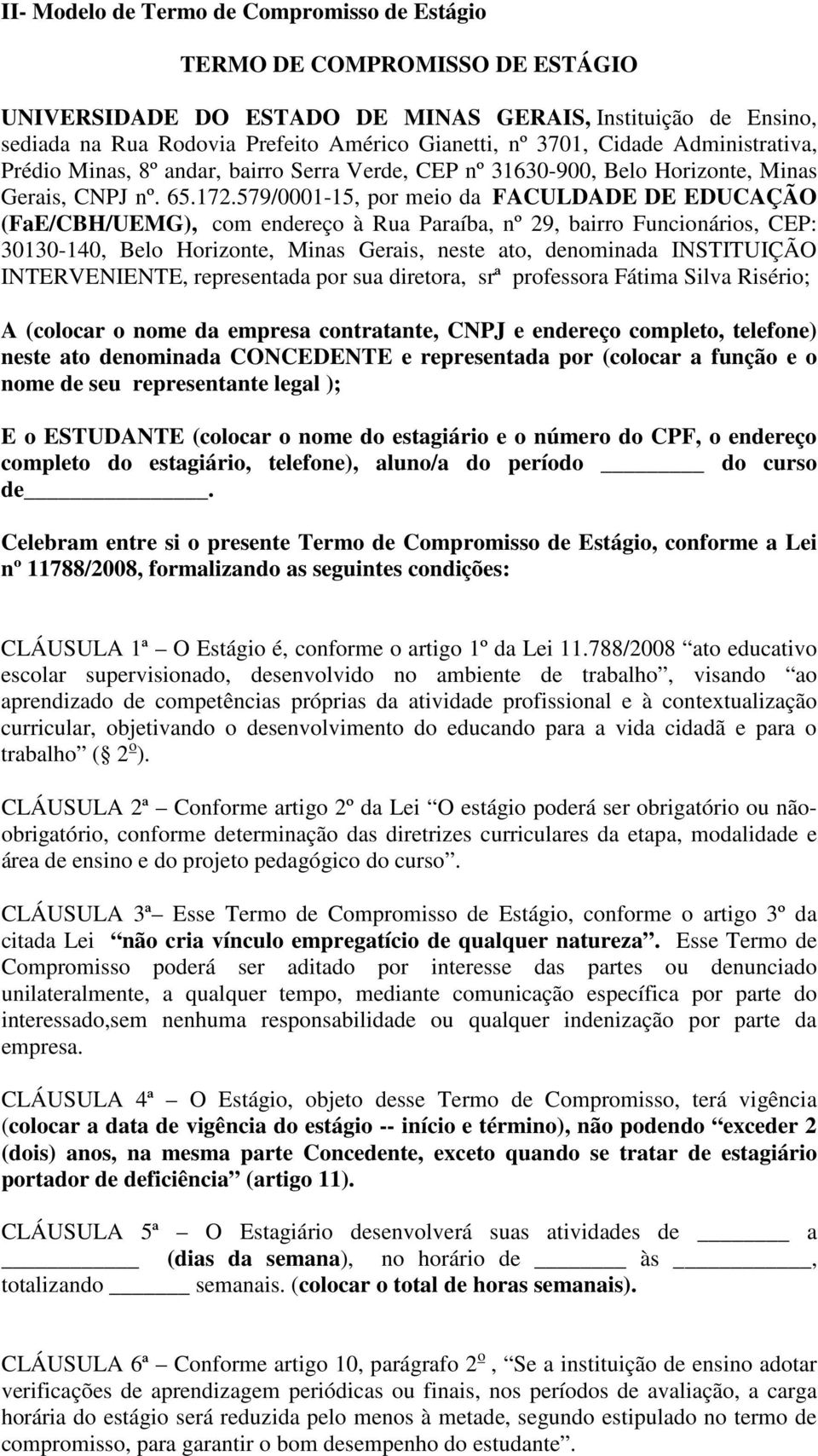 579/0001-15, por meio da FACULDADE DE EDUCAÇÃO (FaE/CBH/UEMG), com endereço à Rua Paraíba, nº 29, bairro Funcionários, CEP: 30130-140, Belo Horizonte, Minas Gerais, neste ato, denominada INSTITUIÇÃO