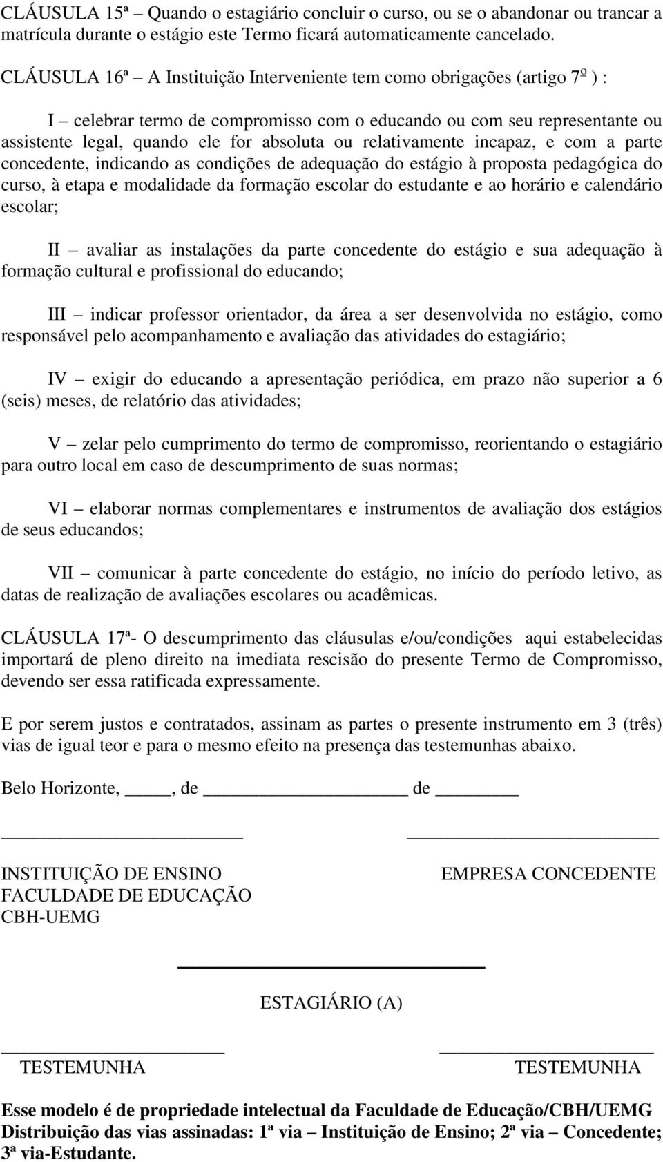 relativamente incapaz, e com a parte concedente, indicando as condições de adequação do estágio à proposta pedagógica do curso, à etapa e modalidade da formação escolar do estudante e ao horário e