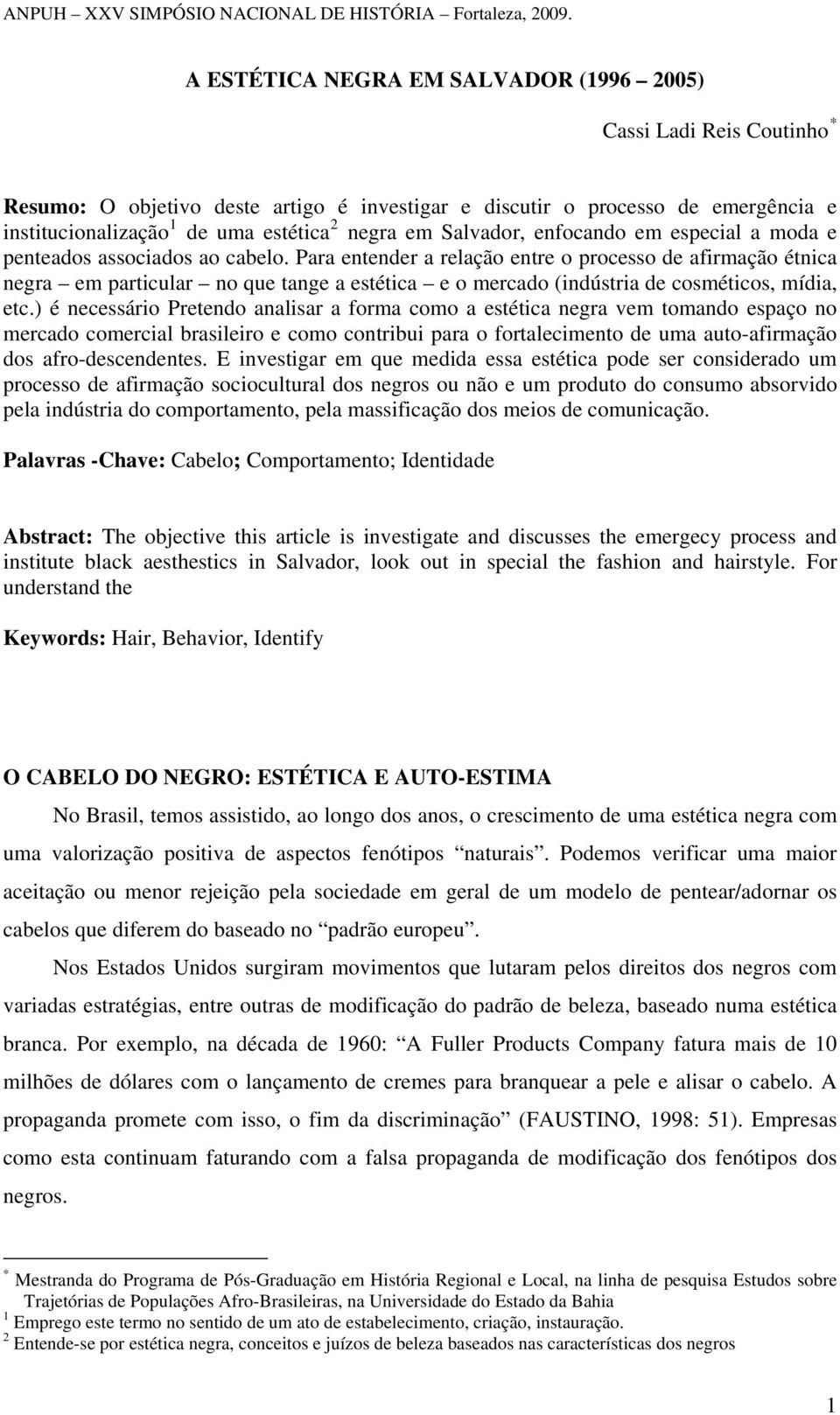 Para entender a relação entre o processo de afirmação étnica negra em particular no que tange a estética e o mercado (indústria de cosméticos, mídia, etc.