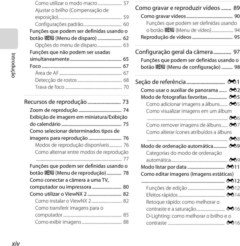 .. 73 Zoom de reprodução... 74 Exibição de imagem em miniatura/exibição do calendário... 75 Como selecionar determinados tipos de imagens para reprodução... 76 Modos de reprodução disponíveis.