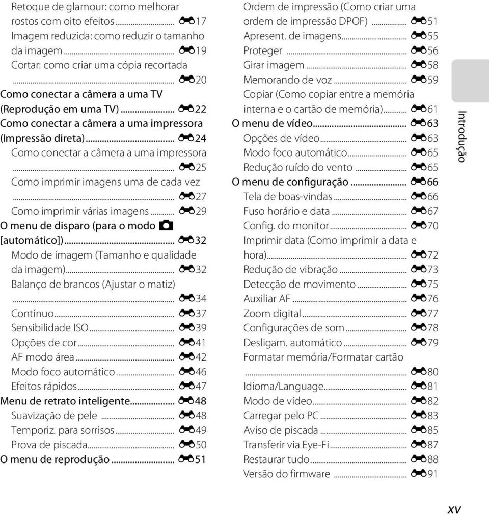 .. E25 Como imprimir imagens uma de cada vez... E27 Como imprimir várias imagens... E29 O menu de disparo (para o modo A [automático])... E32 Modo de imagem (Tamanho e qualidade da imagem).