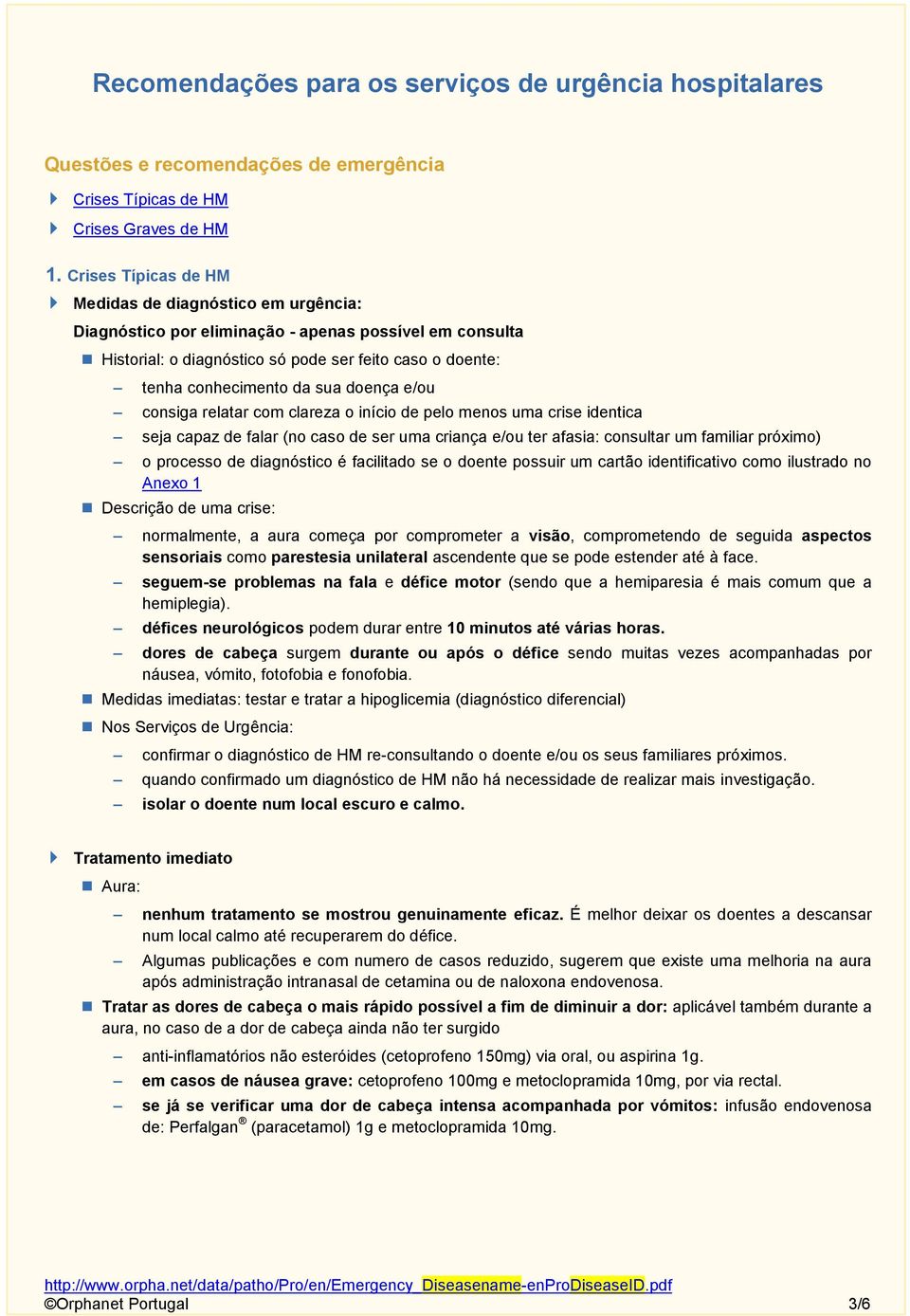 doença e/ou consiga relatar com clareza o início de pelo menos uma crise identica seja capaz de falar (no caso de ser uma criança e/ou ter afasia: consultar um familiar próximo) o processo de