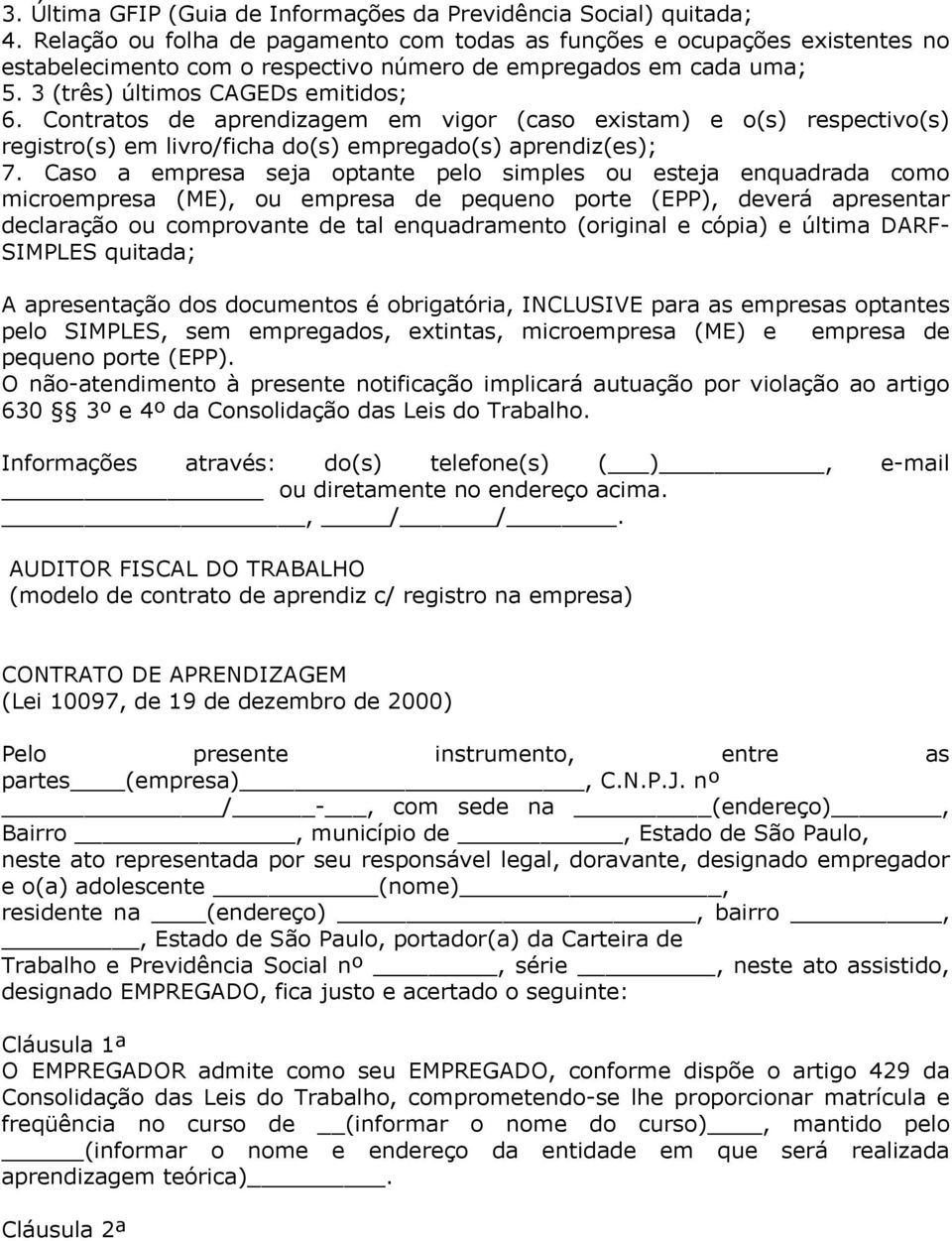 Contratos de aprendizagem em vigor (caso existam) e o(s) respectivo(s) registro(s) em livro/ficha do(s) empregado(s) aprendiz(es); 7.