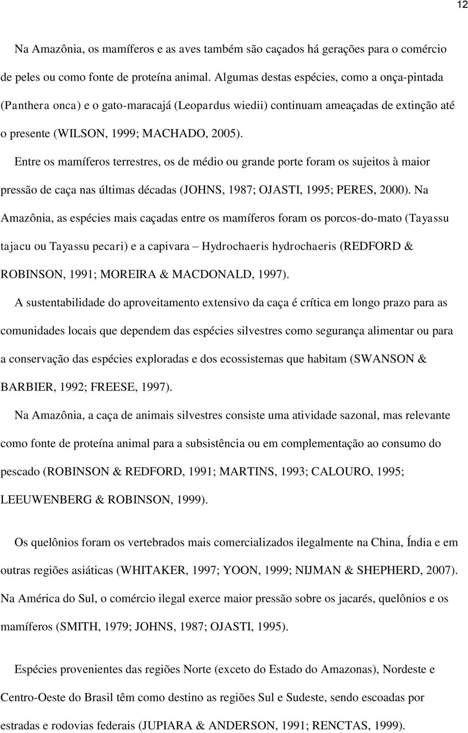 Entre os mamíferos terrestres, os de médio ou grande porte foram os sujeitos à maior pressão de caça nas últimas décadas (JOHNS, 1987; OJASTI, 1995; PERES, 2000).